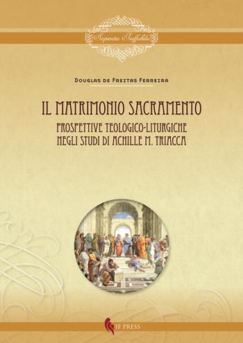 Il matrimonio sacramento. Prospettive teologico-liturgiche negli studi di Achille M. Triacca - Douglas de Freitas Ferreira - Libro If Press 2018, Sapientia ineffabilis | Libraccio.it