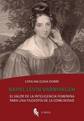 Rahel Levin Varnhagen: El valor de la inteligencia femenina para una filosofía de la comunidad - Catalina Elena Dobre - Libro If Press 2018, Philosophica | Libraccio.it