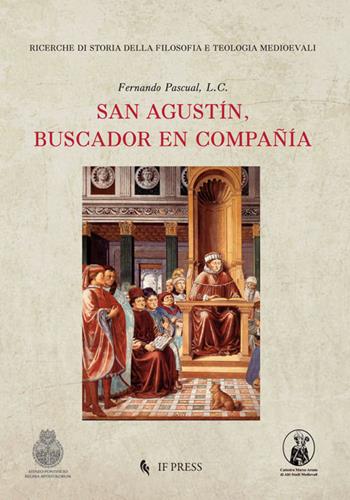 San Agustín, buscador en compañía - Fernando Pascual - Libro If Press 2018, Ricerche di storia della filosofia e teologia medioevali | Libraccio.it
