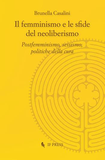 Il femminismo e le sfide del neoliberismo. Postfemminismo, sessismo, politiche della cura - Brunella Casalini - Libro If Press 2018, Methexis | Libraccio.it