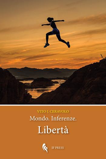 Libertà. Mondo. Inferenze - Vito jr. Ceravolo - Libro If Press 2018 | Libraccio.it