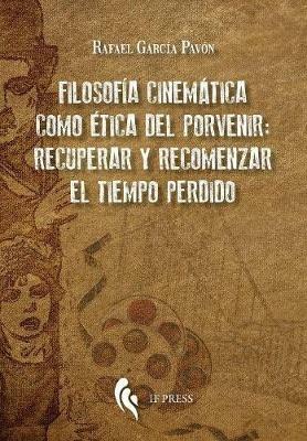 Filosofía cinemática como ética del porvenir: recuperar y recomenzar - Rafael García Pavón - Libro If Press 2018, Philosophica | Libraccio.it