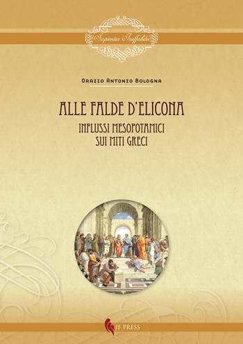 Alle falde d'Elicona. Influssi mesopotamici sui miti greci - Orazio Antonio Bologna - Libro If Press 2018, Sapientia ineffabilis | Libraccio.it