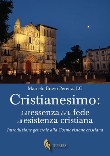 Cristianesimo: dall'essenza della fede all'esistenza cristiana. Introduzione generale alla cosmovisione cristiana - Marcelo Bravo Pereira - Libro If Press 2019, Essay research series | Libraccio.it