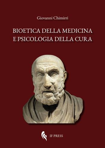 Bioetica della medicina e psicologia della cura. Scientismo, interdisciplinarietà, umanizzazione della salute, denaro, antropologia, deontologia - Giovanni Chimirri - Libro If Press 2019, Bioethica | Libraccio.it