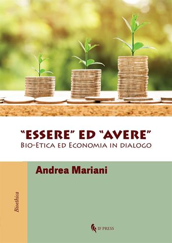 «Essere» ed «avere». Bio-etica ed economia in dialogo - Andrea Mariani - Libro If Press 2019, Bioethica | Libraccio.it