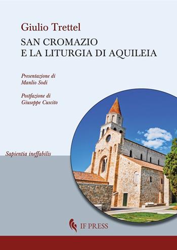 San Cromazio e la liturgia di Aquileia - Giulio Trettel - Libro If Press 2019, Sapientia ineffabilis | Libraccio.it