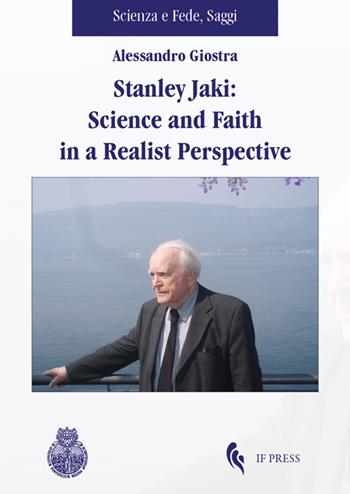 Stanley Jaki: Science and Faith in a realist perspective - Alessandro Giostra - Libro If Press 2019, Scienza e fede. Saggi | Libraccio.it