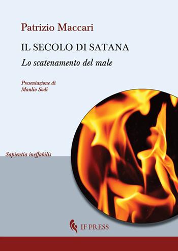 Il secolo di Satana. Lo scatenamento del male - Patrizio Maccari - Libro If Press 2019, Sapientia ineffabilis | Libraccio.it