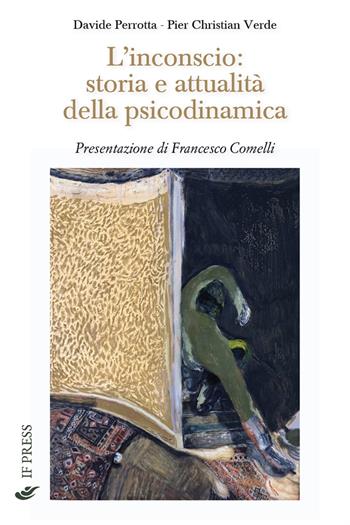 L' inconscio: storia e attualità della psicodinamica - Davide Perrotta, Pier Christian Verde - Libro If Press 2018, Essay research series | Libraccio.it