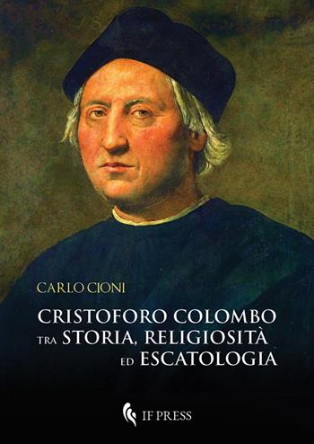 Cristoforo Colombo tra storia religiosità ed escatologia - Carlo Cioni - Libro If Press 2019, Essay research series | Libraccio.it