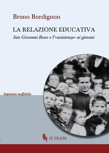La relazione educativa. San Giovanni Bosco e l'«assistenza» ai giovani - Bruno Bordignon - Libro If Press 2020, Sapientia ineffabilis | Libraccio.it