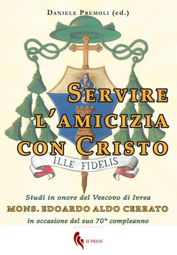Servire l'amicizia con Cristo. Studi in onore del Vescovo di Ivrea mons. Edoardo Aldo Cerrato in occasione del suo 70° compleanno  - Libro If Press 2020, Essay research series | Libraccio.it