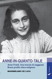 Anne-in-quanto-tale. Anne Frank. Una traccia di saggezza. Breve profilo etico-religioso