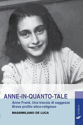 Anne-in-quanto-tale. Anne Frank. Una traccia di saggezza. Breve profilo etico-religioso - Massimiliano De Luca - Libro If Press 2020, Laboratorio Don Bosco. Saggi | Libraccio.it