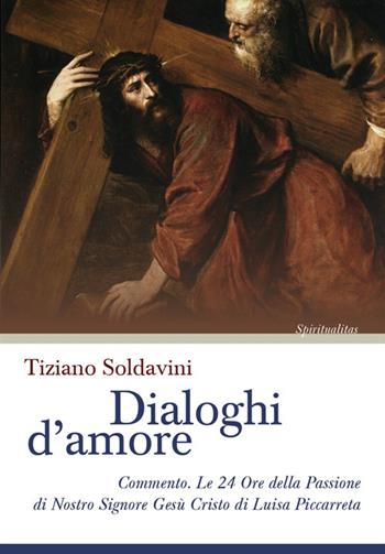 Dialoghi d'amore. Commento. Le 24 Ore della Passione di Nostro Signore Gesù Cristo di Luisa Piccarreta - Tiziano Soldavini - Libro If Press 2020, Spiritualitas | Libraccio.it