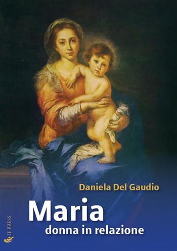 Maria donna in relazione. Saggi di mariologia a dimensione antropologica e relazionale - Daniela Del Gaudio - Libro If Press 2020, Spiritualitas | Libraccio.it
