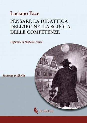 Pensare la didattica dell'IRC nella scuola delle competenze - Luciano Pace - Libro If Press 2020, Sapientia ineffabilis | Libraccio.it