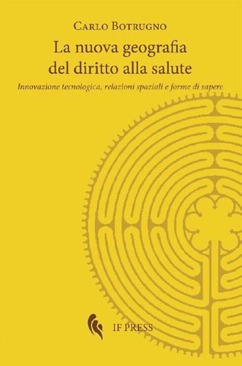 La nuova geografia del diritto alla salute. Innovazione tecnologica, relazioni spaziali e forme di sapere - Carlo Botrugno - Libro If Press 2021, Methexis | Libraccio.it