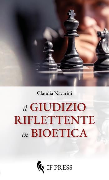 Il giudizio riflettente in bioetica - Claudia Navarini - Libro If Press 2021, Bioethica | Libraccio.it