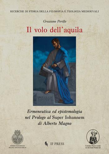Il volo dell'aquila. Ermeneutica ed epistemologia nel Prologo al Super Iohannem di Alberto Magno - Graziano Perillo - Libro If Press 2021, Ricerche di storia della filosofia e teologia medioevali | Libraccio.it
