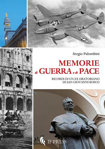 Memorie di guerra e di pace. Ricordi di un ex oratoriano di san Giovanni Bosco - Sergio Palombini - Libro If Press 2021, Testimoni di vita | Libraccio.it