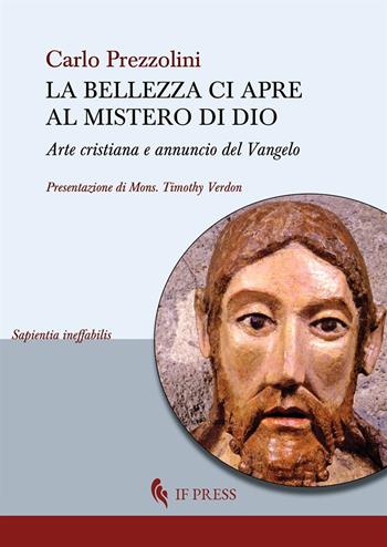 La bellezza ci apre al mistero di Dio. Arte cristiana e annuncio del Vangelo - Carlo Prezzolini - Libro If Press 2021, Sapientia ineffabilis | Libraccio.it