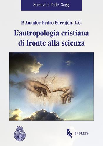 L' antropologia cristiana di fronte alla scienza - Amador-Pedro Barrajón - Libro If Press 2021, Scienza e fede. Saggi | Libraccio.it