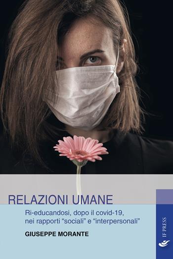 Relazioni umane. Ri-educandosi, dopo il covid-19, nei rapporti «sociali» e «interpersonali» - Giuseppe Morante - Libro If Press 2021, Laboratorio Don Bosco. Saggi | Libraccio.it