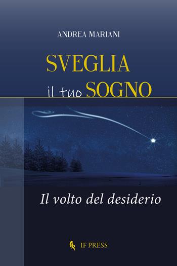 Sveglia il tuo sogno. Il volto del desiderio - Andrea Mariani - Libro If Press 2021, Spiritualitas | Libraccio.it