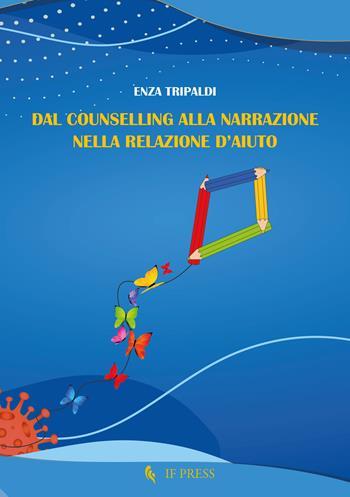 Dal counselling alla narrazione nella relazione d'aiuto - Enza Tripaldi - Libro If Press 2021, Essay research series | Libraccio.it