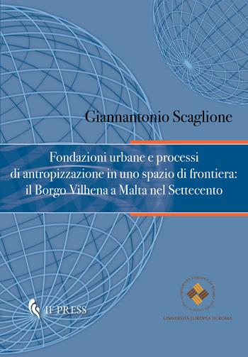 Fondazioni urbane e processi di antropizzazione in uno spazio di frontiera: il Borgo Vilhena a Malta nel Settecento - Giannantonio Scaglione - Libro If Press 2022, Geographica | Libraccio.it