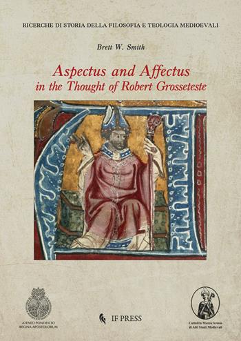 Aspectus and Affectus in the thought of Robert Grosseteste - Brett W. Smith - Libro If Press 2023, Ricerche di storia della filosofia e teologia medioevali | Libraccio.it