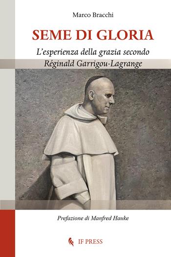Seme di gloria. L'esperienza della grazia secondo Réginald Garrigou-Lagrange - Marco Bracchi - Libro If Press 2022, Essay research series | Libraccio.it