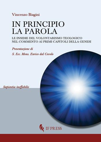 In principio la Parola. Le insidie del volontarismo teologico nel commento ai primi capitoli della Genesi - Vincenzo Biagini - Libro If Press 2022, Sapientia ineffabilis | Libraccio.it