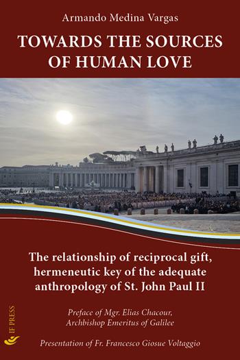Towards the sources of human love. The relationship of reciprocal gift, hermeneutic key of the adequate anthropology of St John Paul II - Armando Medina Vargas - Libro If Press 2022, Spiritualitas | Libraccio.it