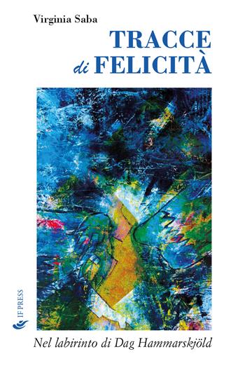 Tracce di felicità. Nel labirinto di Dag Hammarskjöld - Virginia Saba - Libro If Press 2023, Essay research series | Libraccio.it