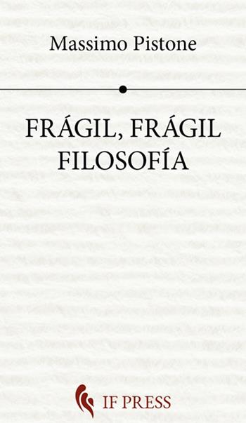 Frágil, frágil filosofía - Massimo Pistone - Libro If Press 2023, Philosophica | Libraccio.it