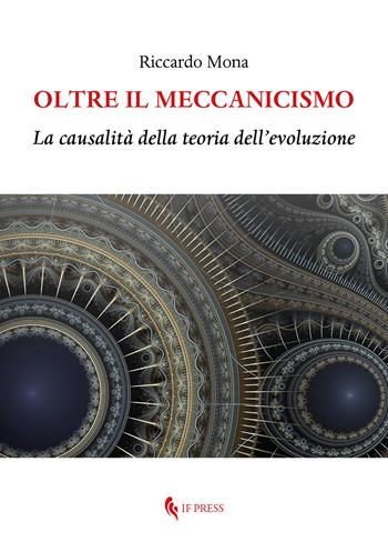 Oltre il meccanicismo. La causalità della teoria dell’evoluzione - Riccardo Mona - Libro If Press 2023, Philosophica | Libraccio.it
