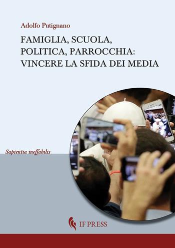 Famiglia, scuola, politica, parrocchia. Vincere la sfida dei media - Adolfo Putignano - Libro If Press 2023, Sapientia ineffabilis | Libraccio.it