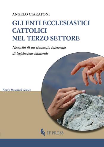 Gli enti ecclesiastici cattolici nel Terzo settore. Necessità di un rinnovato intervento di legislazione bilaterale - Angelo Ciarafoni - Libro If Press 2023, Essay research series | Libraccio.it
