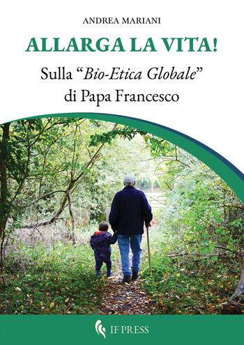 Allarga la vita! Sulla «bio-etica globale» di papa Francesco - Andrea Mariani - Libro If Press 2023, Bioethica | Libraccio.it