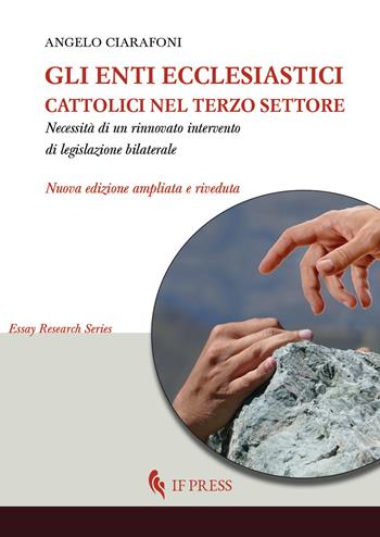 Gli enti ecclesiastici cattolici nel Terzo settore. Necessità di un rinnovato intervento di legislazione bilaterale - Angelo Ciarafoni - Libro If Press 2023, Essay research series | Libraccio.it