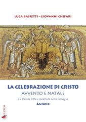 La Celebrazione di Cristo. Avvento e Natale. La Parola letta e meditata nella Liturgia. Anno B