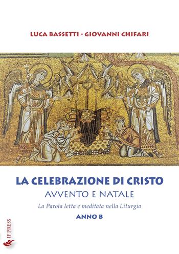 La Celebrazione di Cristo. Avvento e Natale. La Parola letta e meditata nella Liturgia. Anno B - Luca Bassetti, Giovanni Chifari - Libro If Press 2023, Essay research series | Libraccio.it