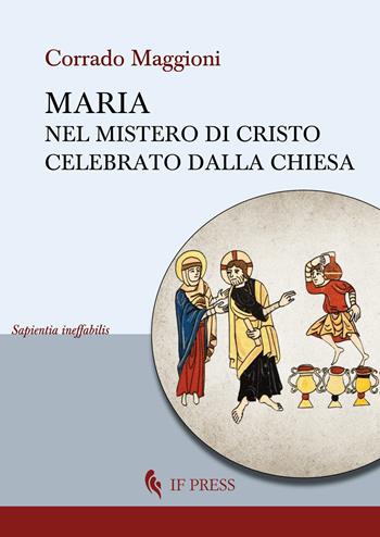 Maria nel mistero di Cristo celebrato dalla Chiesa - Corrado Maggioni - Libro If Press 2024, Sapientia ineffabilis | Libraccio.it
