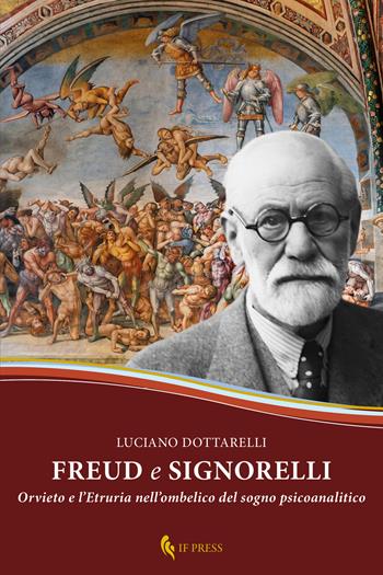 Freud e Signorelli. Orvieto e l'Etruria nell'ombelico del sogno psicoanalitico - Luciano Dottarelli - Libro If Press 2023, Genius loci | Libraccio.it