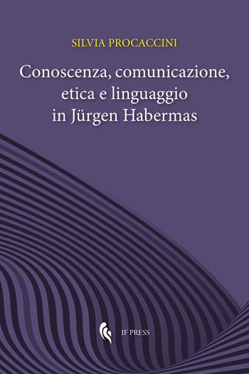 Conoscenza, comunicazione, etica e linguaggio in Jürgen Habermas - Silvia Procaccini - Libro If Press 2024, Theoretical philosophy | Libraccio.it