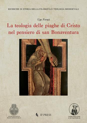 La teologia delle piaghe di Cristo nel pensiero di san Bonaventura - Ugo Feraci - Libro If Press 2024, Ricerche di storia della filosofia e teologia medioevali | Libraccio.it