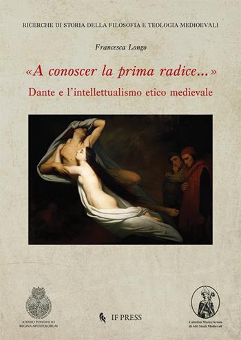«A conoscer la prima radice...» Dante e l’intellettualismo etico medievale - Francesca Longo - Libro If Press 2025, Ricerche di storia della filosofia e teologia medioevali | Libraccio.it